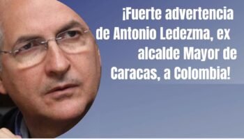 ¡Fuerte advertencia de Antonio Ledezma, ex alcalde Mayor de Caracas, a Colombia !
