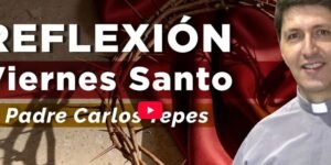 Padre Carlos Yepes | Reflexión Semana Santa |
