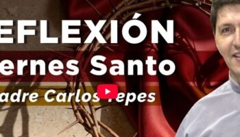 Padre Carlos Yepes | Reflexión Semana Santa |