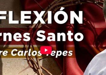 Padre Carlos Yepes | Reflexión Semana Santa |