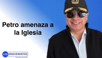 Petro amenaza a la Iglesia